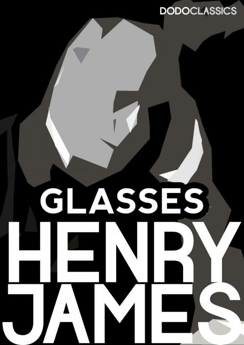 Cover of the book Glasses by Henry James, Dead Dodo Presents Henry James