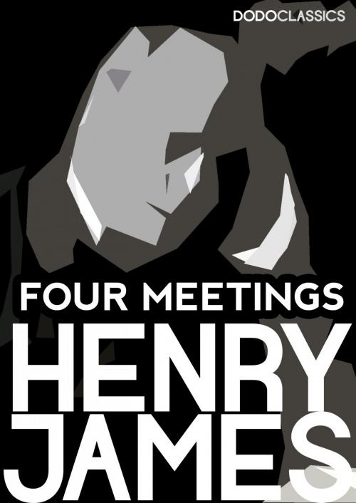 Cover of the book Four Meetings by Henry James, Dead Dodo Presents Henry James