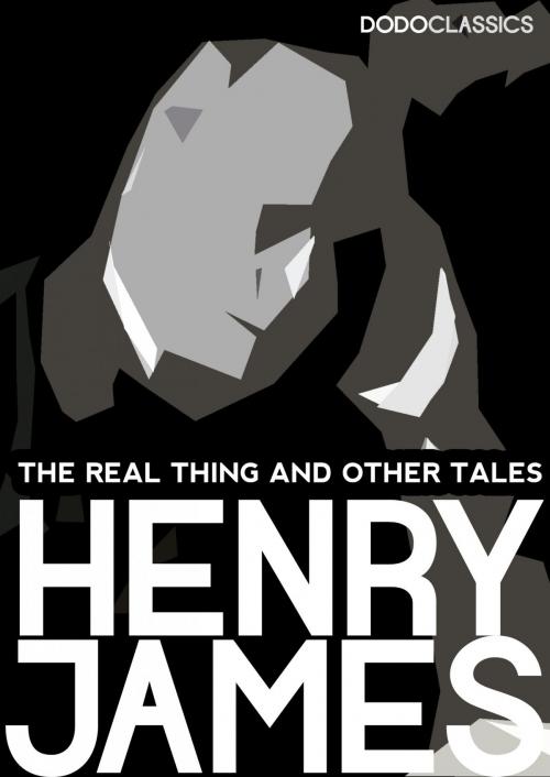 Cover of the book The Real Thing and Other Tales by Henry James, Dead Dodo Presents Henry James