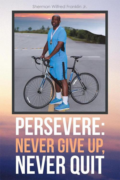 Cover of the book Persevere: Never Give Up, Never Quit by Sherman Wilfred Franklin Jr., WestBow Press