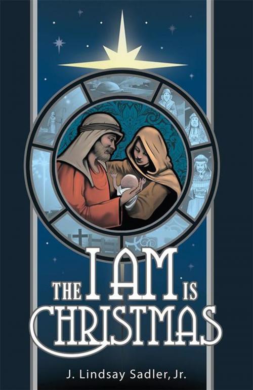 Cover of the book The I Am Is Christmas by J. Lindsay Sadler Jr., WestBow Press