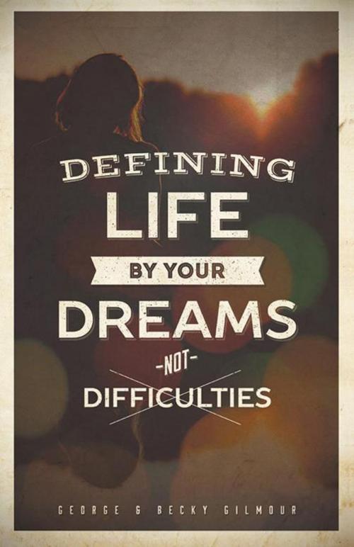 Cover of the book Defining Life by Your Dreams Not Difficulties by George, Becky Gilmour, WestBow Press