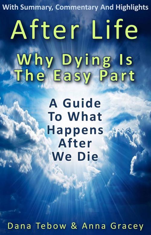 Cover of the book Afterlife: Why Dying Is The Easy Part by Anna Gracey, Dana Tebow, MarketConnexus, LLC