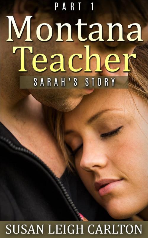 Cover of the book MONTANA TEACHER PART 1 Sarah's Story by Susan Leigh Carlton, Susan Leigh Carlton