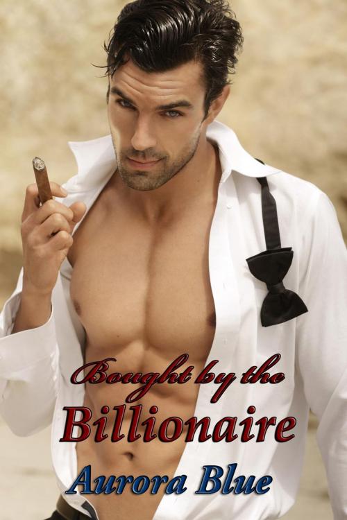 Cover of the book Bought by the Billionaire by Aurora Blue, Aurora Blue