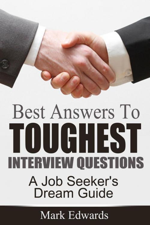 Cover of the book Best Answers To Toughest Interview Questions : A Job Seeker's Dream Guide by Mark Edwards, Mark Edwards