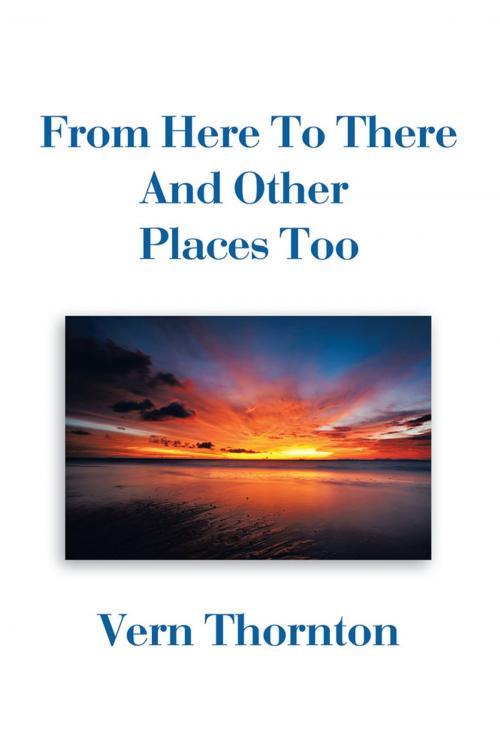 Cover of the book From Here to There and Other Places Too by Vern Thornton, Xlibris US