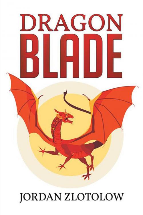 Cover of the book Dragon Blade by Jordan Zlotolow, Xlibris US