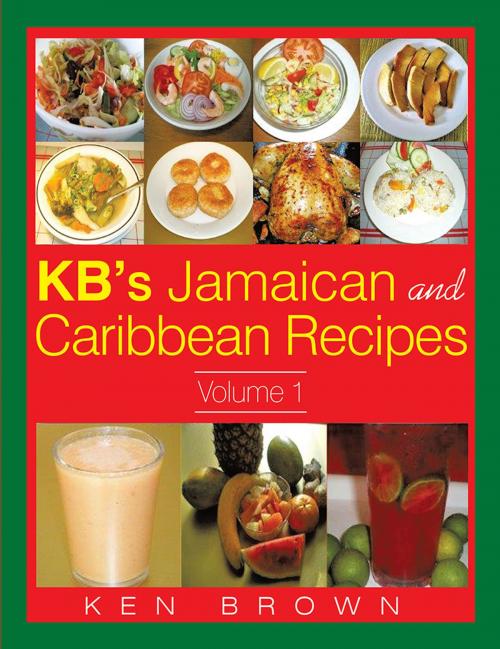 Cover of the book Kb's Jamaican and Caribbean Recipes Vol 1 by Ken Brown, Xlibris UK
