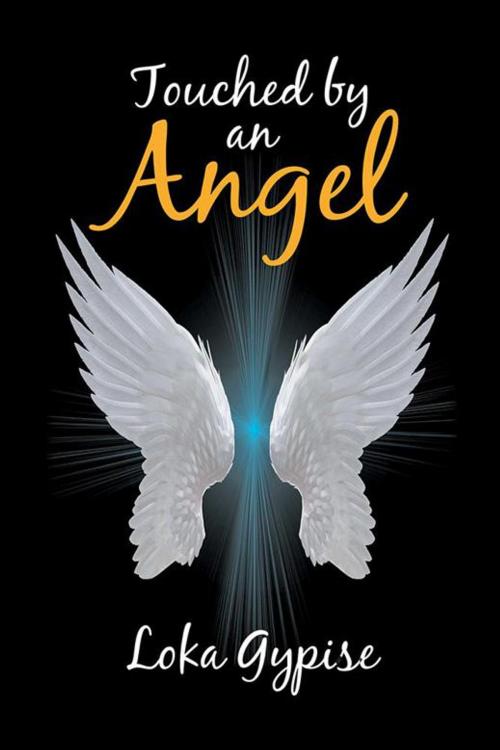 Cover of the book Touched by an Angel by Loka Gypise, Xlibris UK