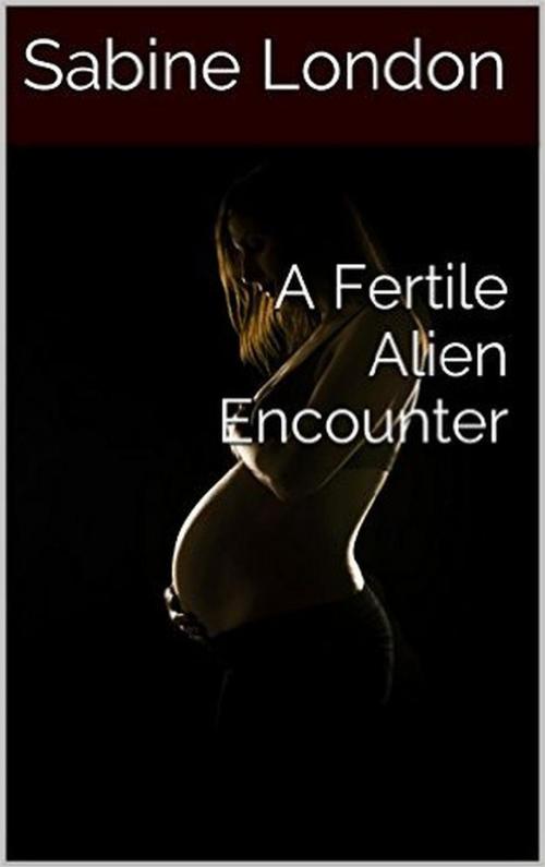 Cover of the book A Fertile Alien Encounter by Sabine London, Sabine London