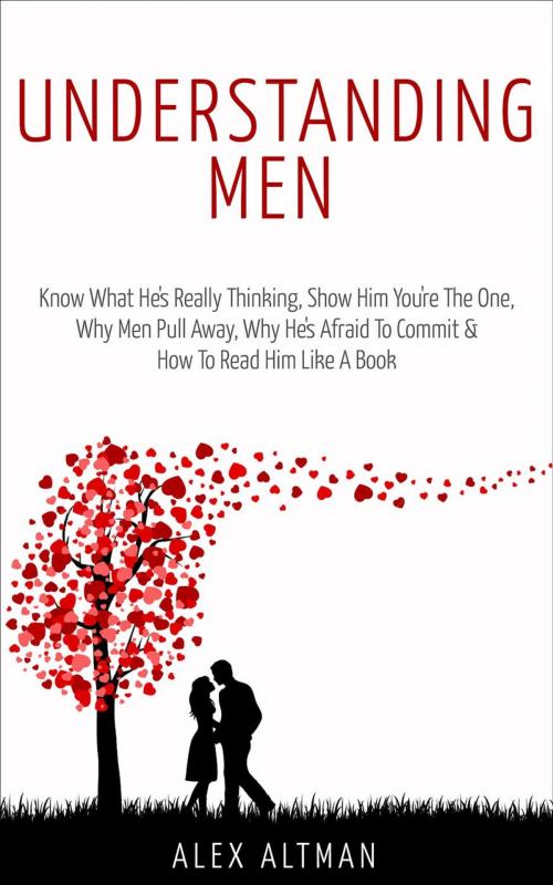 Cover of the book Understanding Men: Know What He's Really Thinking, Show Him You're The One, Why Men Pull Away, Why He's Afraid To Commit & How To Read Him Like A Book by Alex Altman, Pink Villain Publishing