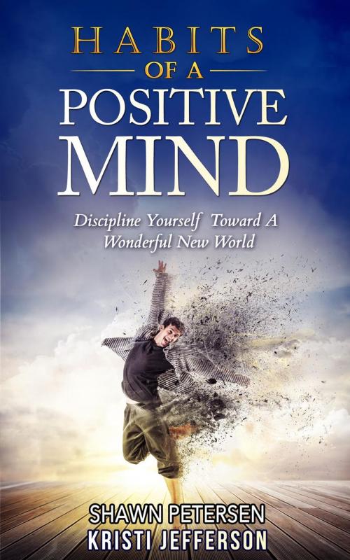 Cover of the book Habits of a Positive Mind: Discipline Yourself Toward A Wonderful New World by Kristi Jefferson, Kristi Jefferson