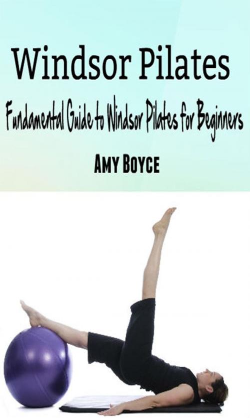 Cover of the book Windsor Pilates: Fundamental Guide to Windsor Pilates for Beginners by Amy Boyce, Amy Boyce