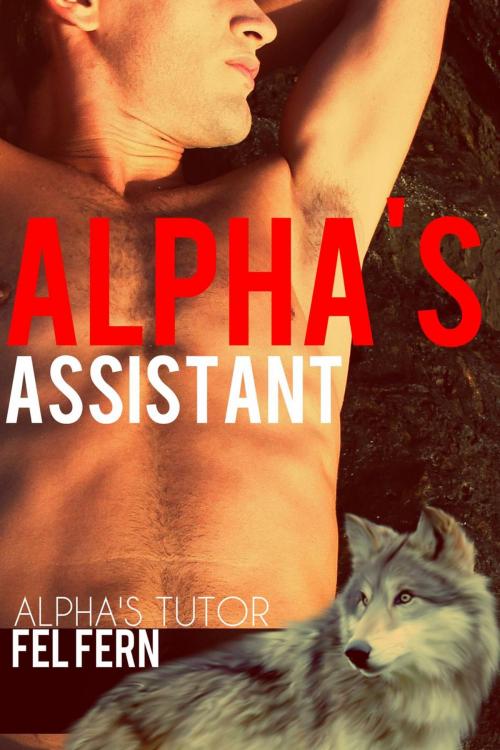 Cover of the book Alpha's Assistant by Fel Fern, Fel Fern