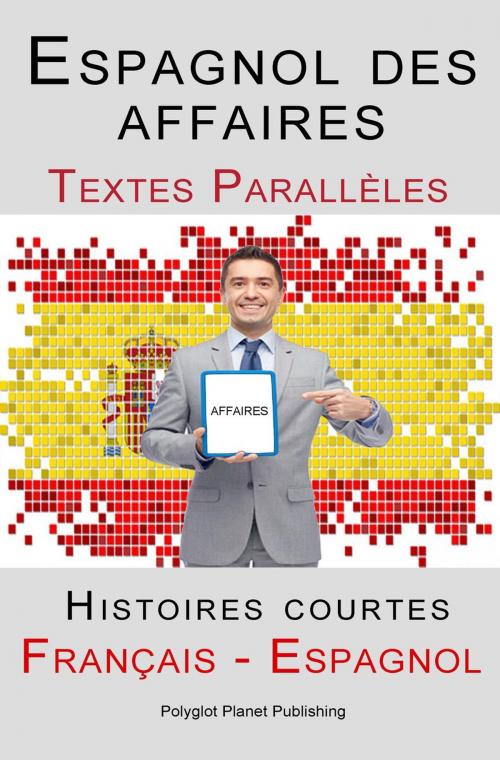 Cover of the book Espagnol des affaires - Texte parallèle - Histoires courtes (Espagnol - Français) by Polyglot Planet Publishing, Polyglot Planet Publishing