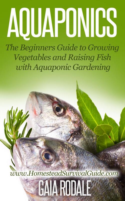Cover of the book Aquaponics: The Beginners Guide to Growing Vegetables and Raising Fish with Aquaponic Gardening by Gaia Rodale, Healthy Wealthy nWise Press