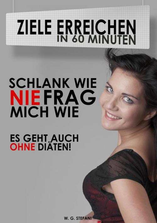 Cover of the book Schlank wie nie, frag mich wie! by W. G. Stefani, FRUKO Publishing