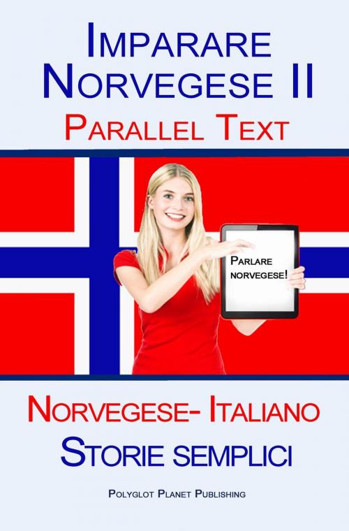 Cover of the book Imparare Norvegese II - Parallel Text (Norvegese- Italiano) Storie semplici by Polyglot Planet Publishing, Polyglot Planet Publishing
