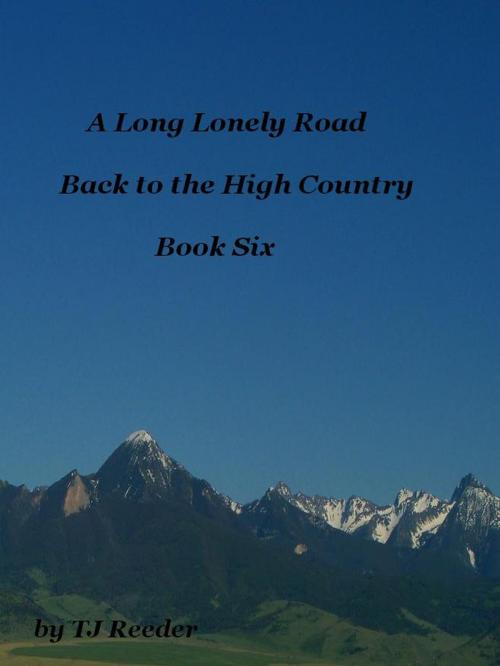 Cover of the book A Long Lonely Road, Into the High Country by TJ Reeder, TJ Reeder