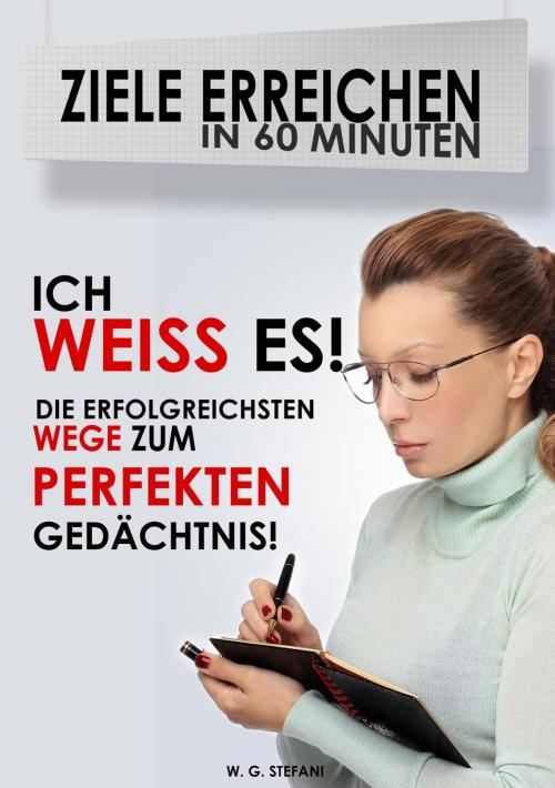 Cover of the book Ich weiß es! Die erfolgreichsten Wege zum perfekten Gedächtnis by W. G. Stefani, FRUKO Publishing