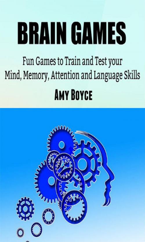 Cover of the book Brain Games: Fun Games to Train and Test your Mind, Memory, Attention and Language Skills by Amy Boyce, Amy Boyce