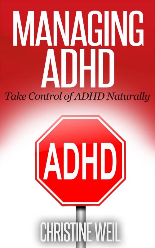 Cover of the book Managing ADHD: Take Control of ADHD Naturally by Christine Weil, Healthy Wealthy nWise Press