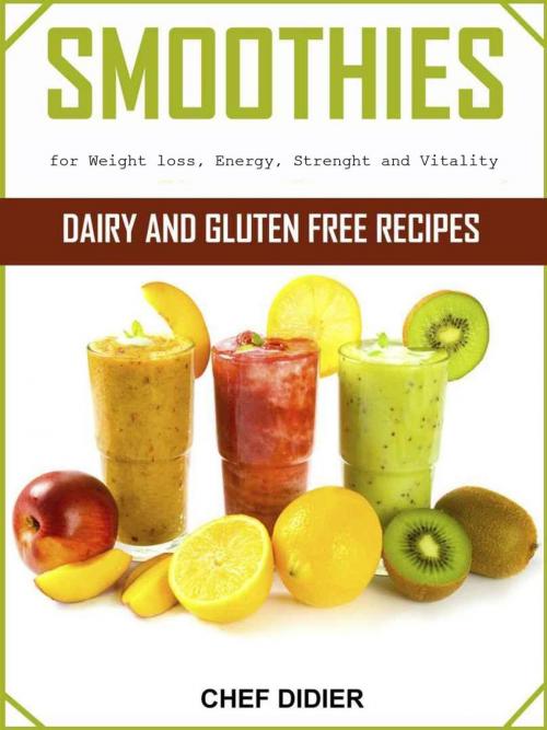 Cover of the book Smoothies for Weight loss, Energy, Strength and Vitality by Chef Didier, Home Chefs
