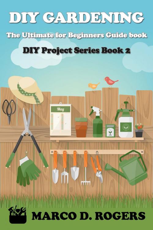 Cover of the book DIY Gardening : The Ultimate for Beginners Guide book by Marco D. Rogers, Play&Learn Publishing