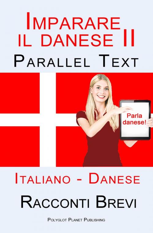 Cover of the book Imparare il danese II - Parallel Text (Italiano - Danese) Racconti Brevi by Polyglot Planet Publishing, Polyglot Planet Publishing