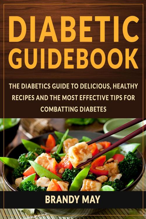 Cover of the book Diabetic Guidebook: The Diabetics guide to delicious, healthy recipes and the most effective tips for combatting diabetes by Brandy May, Brandy May
