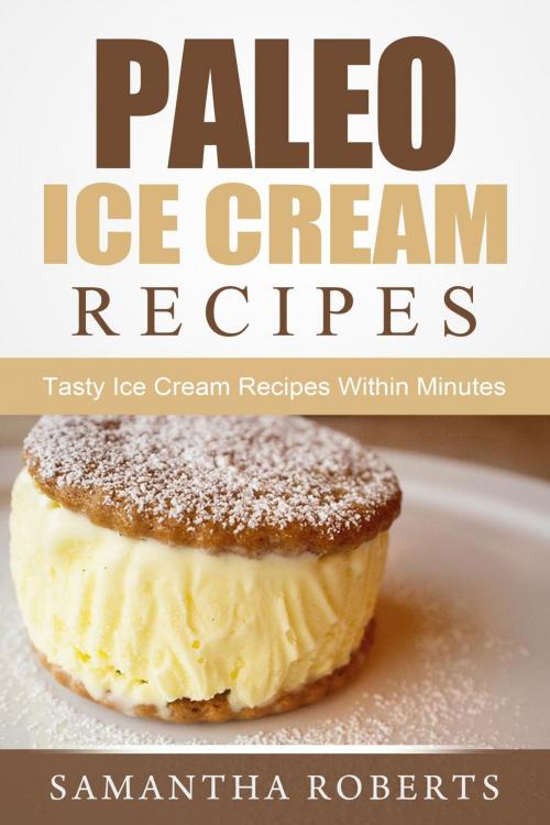 Cover of the book Paleo Ice Cream Recipes: Tasty Ice Cream Recipes Within Minutes by Samantha Roberts, Samantha Roberts