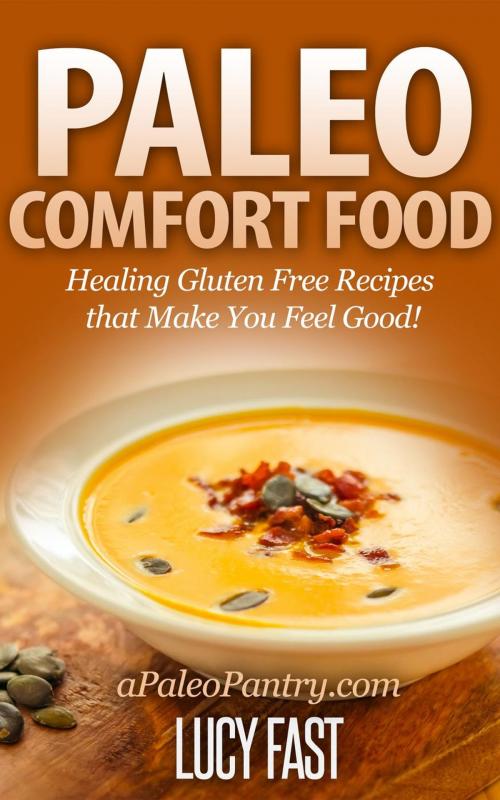 Cover of the book Paleo Comfort Food: Healing Gluten Free Recipes that Make You Feel Good! by Lucy Fast, Healthy Wealthy nWise Press