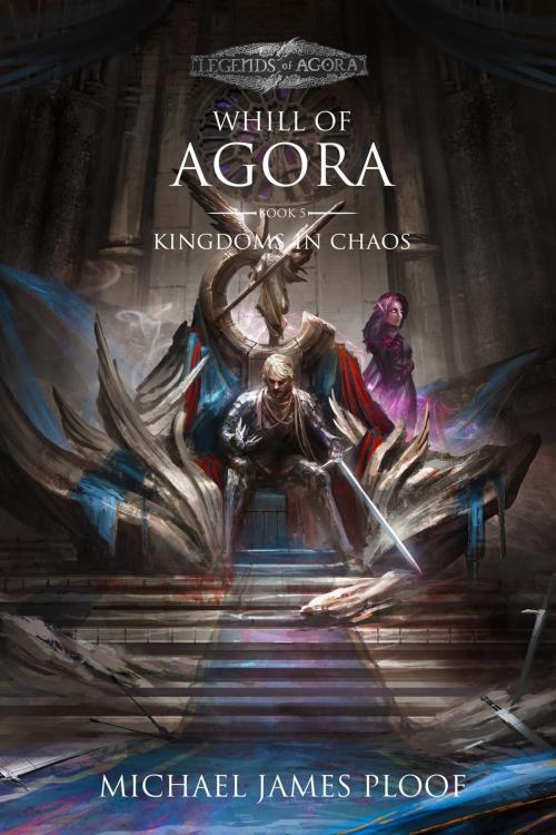 Cover of the book Kingdoms in Chaos (Legends of Agora) by Michael James Ploof, Michael James Ploof