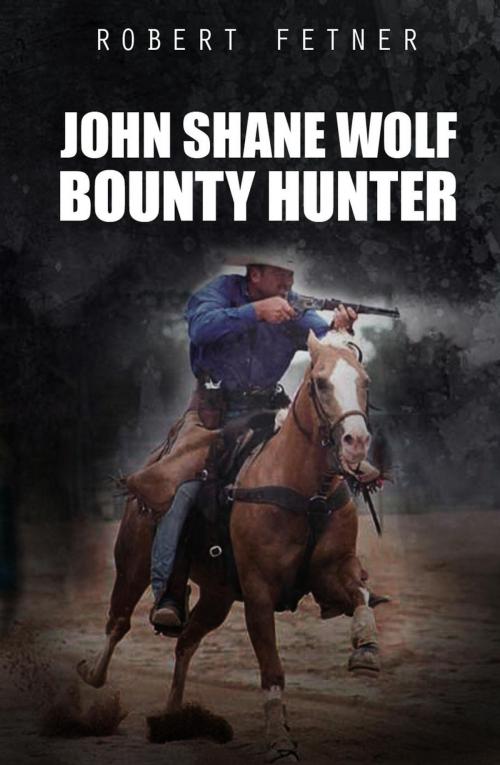 Cover of the book John Shane Wolf Bounty Hunter by ROBERT FETNER, ROBERT FETNER