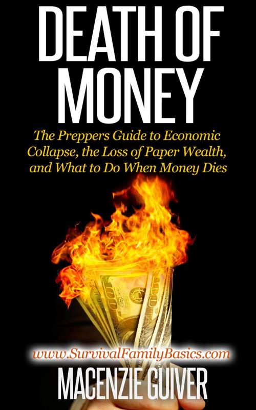 Cover of the book Death of Money: The Preppers Guide to Economic Collapse, the Loss of Paper Wealth, and What to Do When Money Dies by Macenzie Guiver, Healthy Wealthy nWise Press