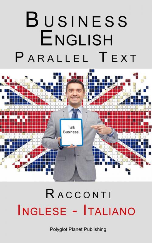 Cover of the book Business English - Parallel Text (Inglese - Italiano) Racconti by Polyglot Planet Publishing, Polyglot Planet Publishing