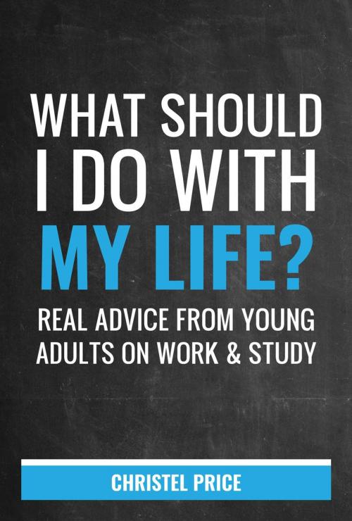 Cover of the book What Should I Do With My Life? Real Advice From Young Adults On Work & Study by Christel Price, Christel Price