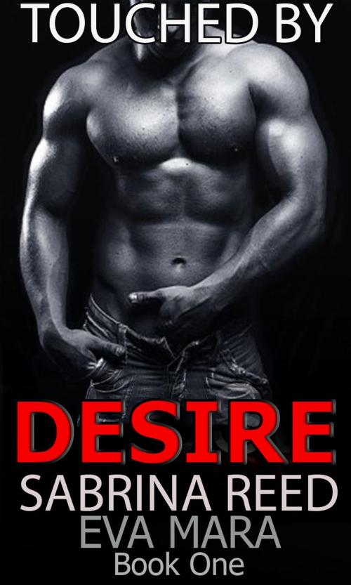 Cover of the book Touched By Desire Book One Sample by Eva Mara, Sabrina Reed, Amy Silva