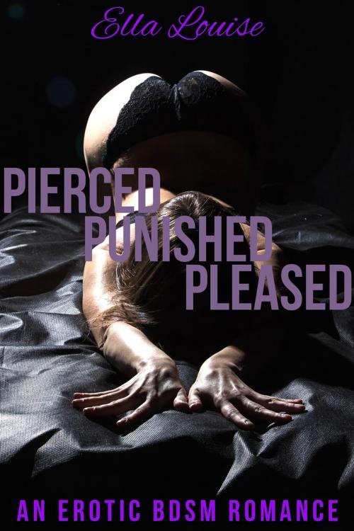 Cover of the book Pierced, Punished, Pleased: An Erotic BDSM Romance by Ella Louise, Ella Louise
