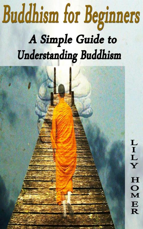 Cover of the book Buddhism for Beginners: A Simple Guide to Understanding Buddhism by Lily Homer, Lily Homer