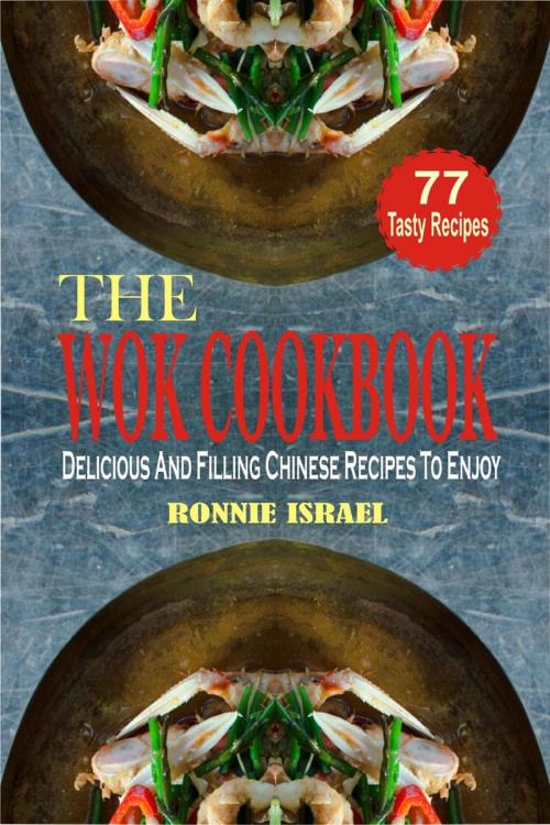 Cover of the book The Wok Cookbook: Delicious And Filling Chinese Recipes To Enjoy by Ronnie Israel, LatentCraft