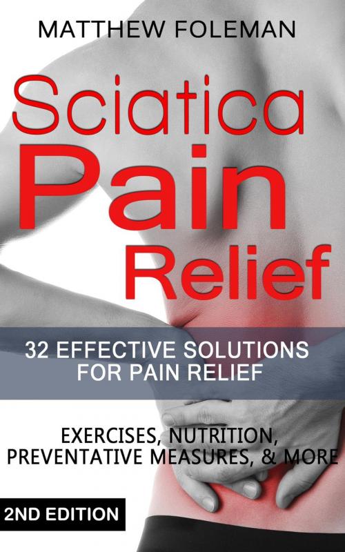 Cover of the book Sciatica Pain Relief: 32+ Effective Solutions for - Pain Relief: Back Pain, Exercises, Preventative Measures, & More by Matthew Foleman, K.P.