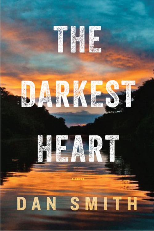 Cover of the book The Darkest Heart: A Novel by Dan Smith, Pegasus Books