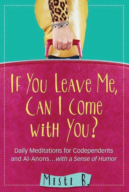 Cover of the book If You Leave Me, Can I Come with You? by Misti B., Hazelden Publishing