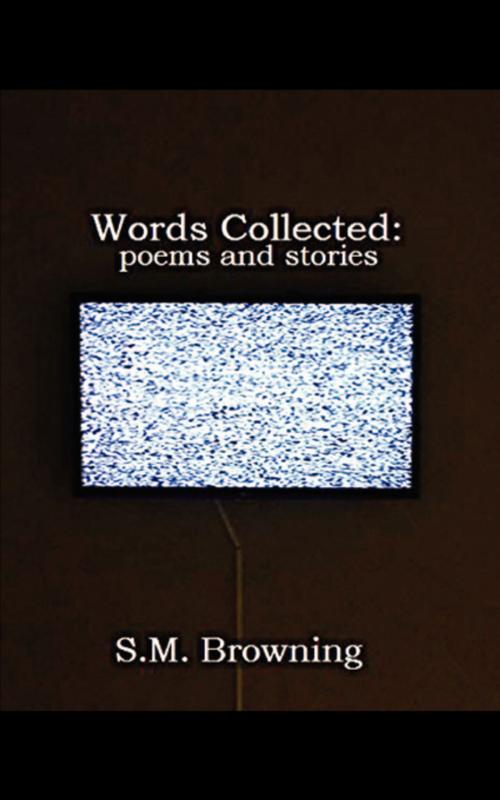 Cover of the book Words Collected: by S.M. Browning, FastPencil, Inc.