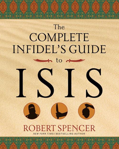 Cover of the book The Complete Infidel's Guide to ISIS by Robert Spencer, Regnery Publishing