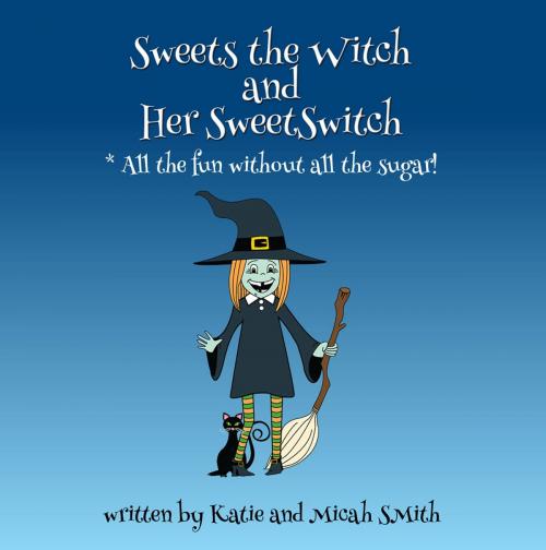 Cover of the book Sweets the Witch and Her SweetSwitch by Katie Smith, Micah Smith, First Edition Design Publishing