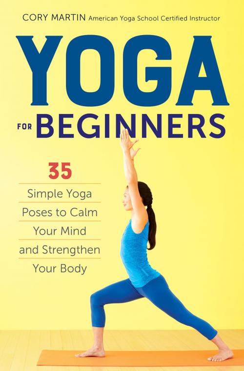 Cover of the book Yoga for Beginners: Simple Yoga Poses to Calm Your Mind and Strengthen Your Body by Cory Martin, Callisto Media Inc.