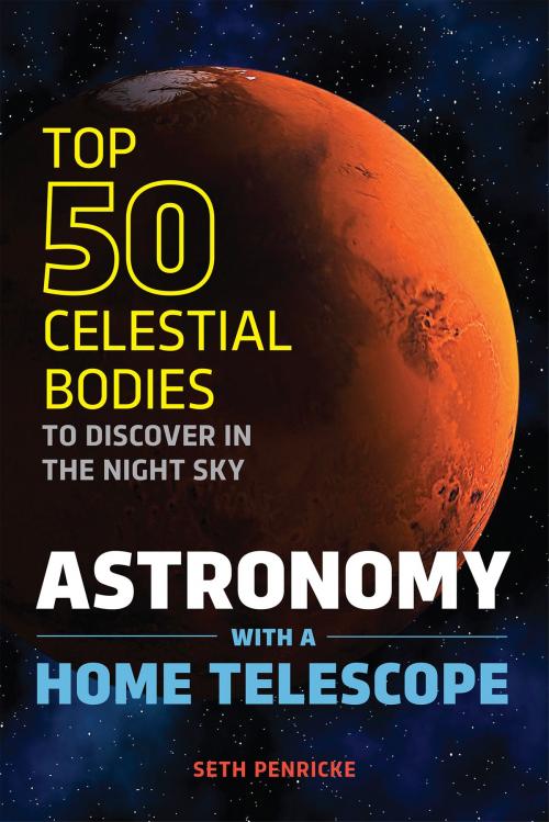 Cover of the book Astronomy with a Home Telescope: The Top 50 Celestial Bodies to Discover in the Night Sky by Seth Penricke, Callisto Media Inc.